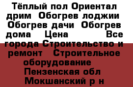 Тёплый пол Ориентал дрим. Обогрев лоджии. Обогрев дачи. Обогрев дома. › Цена ­ 1 633 - Все города Строительство и ремонт » Строительное оборудование   . Пензенская обл.,Мокшанский р-н